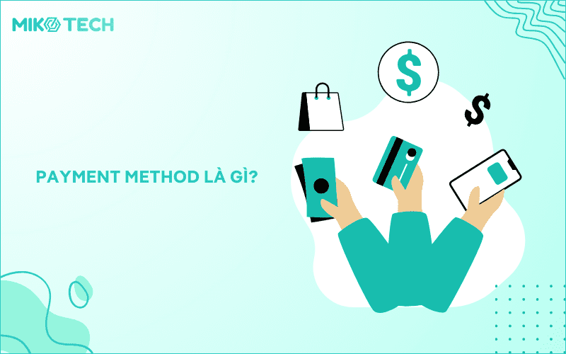 Payment method là gì? 9 phương thức thanh toán phổ biến nhất 1 Payment method là gì