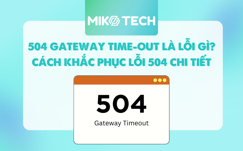 504 Gateway Time-out là gì? 5 Cách sửa lỗi 504 Gateway Time-out