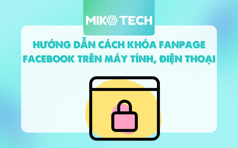 Hướng Dẫn Cách Khóa Fanpage Facebook Tạm Thời, Vĩnh Viễn