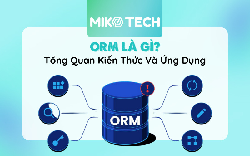 ORM Là Gì? Tổng Quan Kiến Thức Và Ứng Dụng Của ORM
